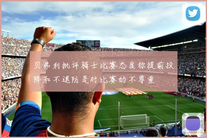 贝弗利批评骑士比赛态度称提前投降和不退防是对比赛的不尊重